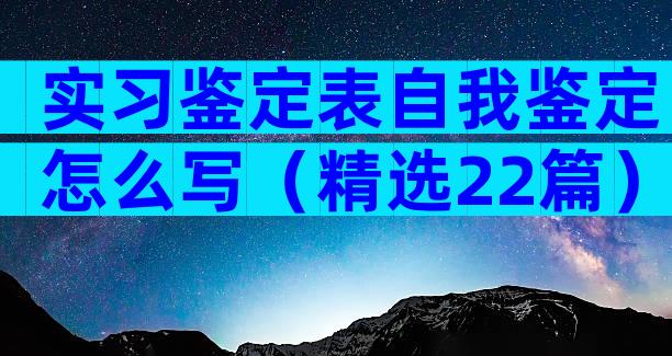 实习鉴定表自我鉴定怎么写（精选22篇）