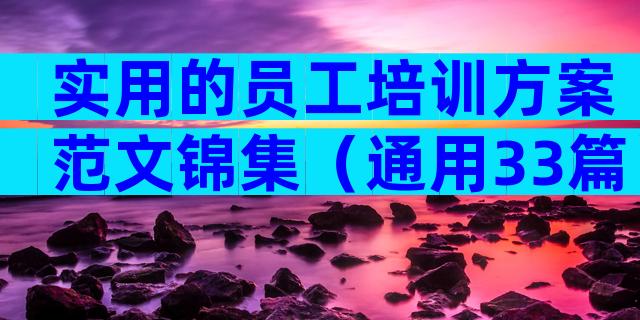 实用的员工培训方案范文锦集（通用33篇）