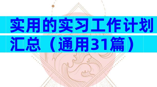 实用的实习工作计划汇总（通用31篇）