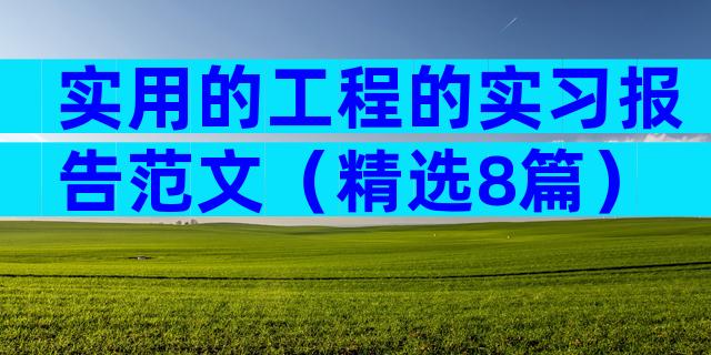 实用的工程的实习报告范文（精选8篇）