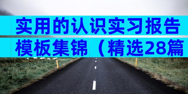 实用的认识实习报告模板集锦（精选28篇）