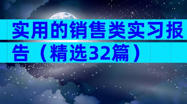 实用的销售类实习报告（精选32篇）