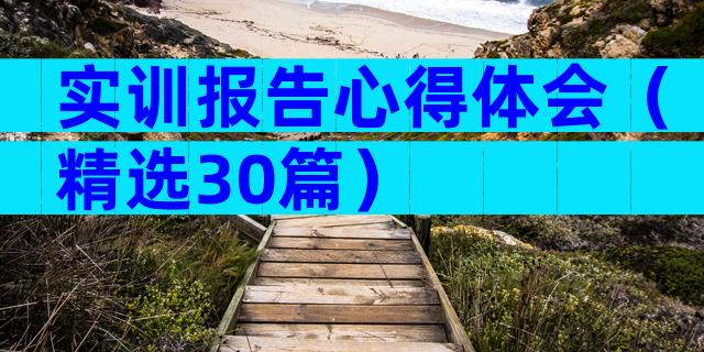 实训报告心得体会（精选30篇）