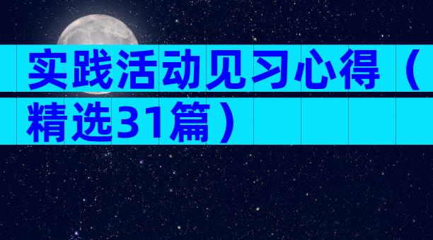 实践活动见习心得（精选31篇）