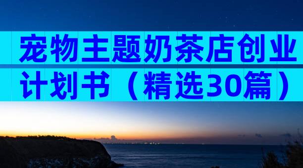 宠物主题奶茶店创业计划书（精选30篇）