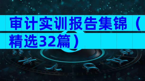 审计实训报告集锦（精选32篇）