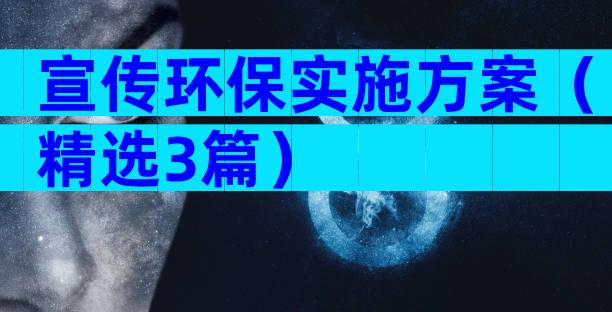宣传环保实施方案（精选3篇）