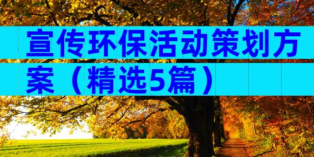 宣传环保活动策划方案（精选5篇）