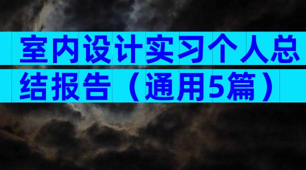 室内设计实习个人总结报告（通用5篇）