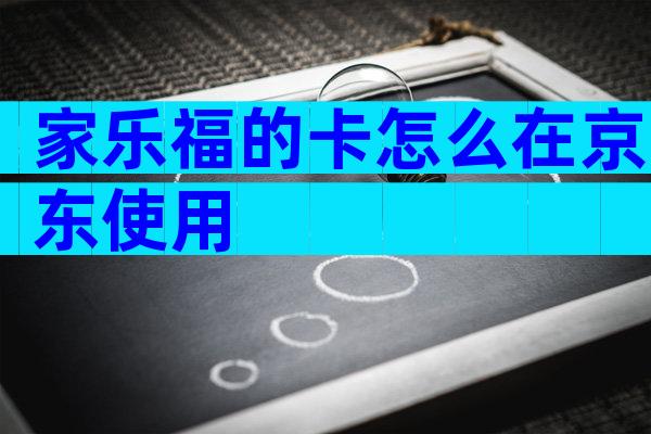 家乐福的卡怎么在京东使用