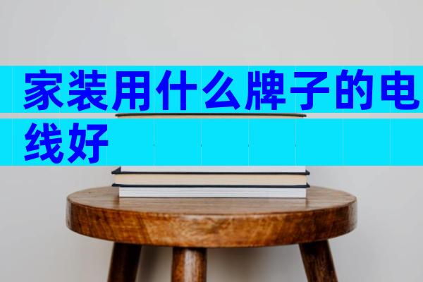家装用什么牌子的电线好