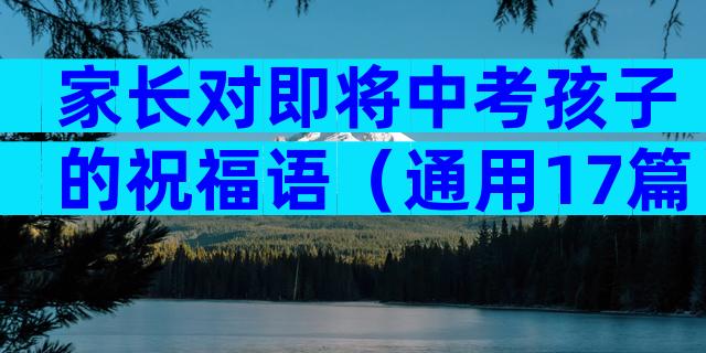 家长对即将中考孩子的祝福语（通用17篇）