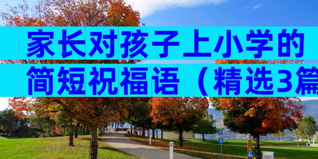 家长对孩子上小学的简短祝福语（精选3篇）