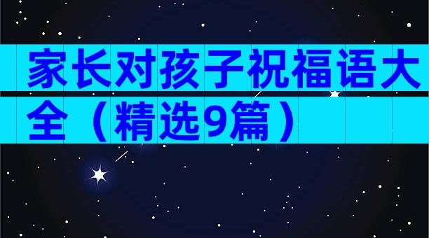 家长对孩子祝福语大全（精选9篇）