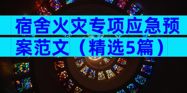 宿舍火灾专项应急预案范文（精选5篇）