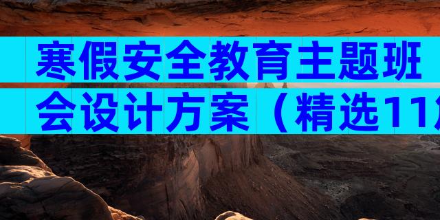 寒假安全教育主题班会设计方案（精选11篇）