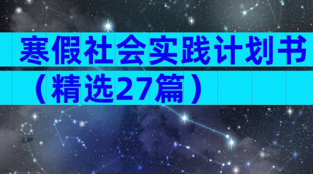 寒假社会实践计划书（精选27篇）