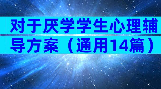 对于厌学学生心理辅导方案（通用14篇）