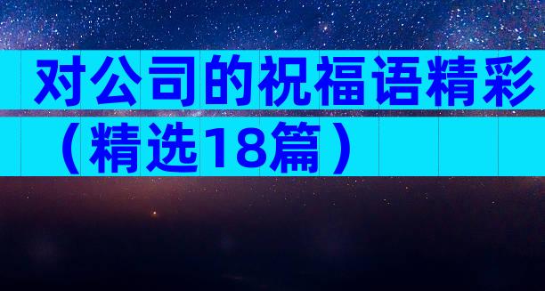 对公司的祝福语精彩（精选18篇）