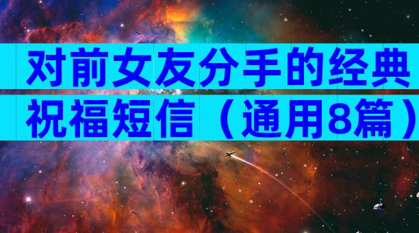 对前女友分手的经典祝福短信（通用8篇）