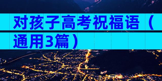 对孩子高考祝福语（通用3篇）