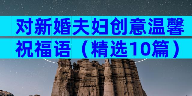 对新婚夫妇创意温馨祝福语（精选10篇）