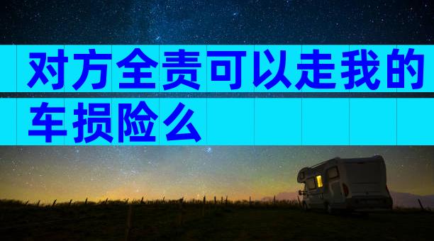 对方全责可以走我的车损险么
