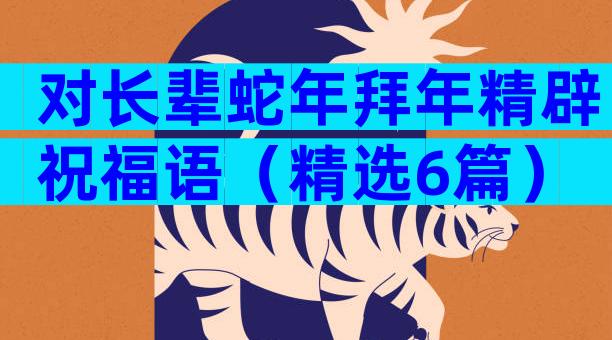 对长辈蛇年拜年精辟祝福语（精选6篇）