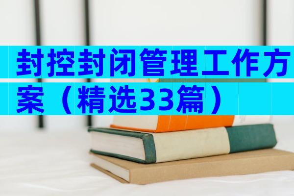 封控封闭管理工作方案（精选33篇）
