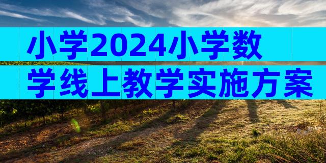 小学2024小学数学线上教学实施方案（精选35篇）