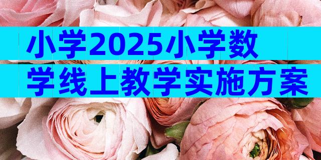 小学2025小学数学线上教学实施方案（精选31篇）