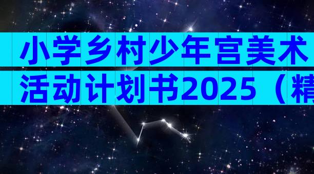 小学乡村少年宫美术活动计划书2025（精选9篇）