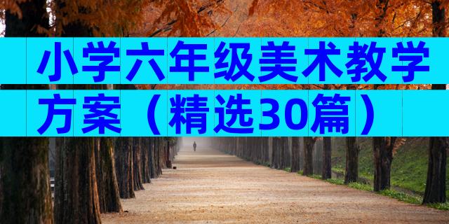 小学六年级美术教学方案（精选30篇）