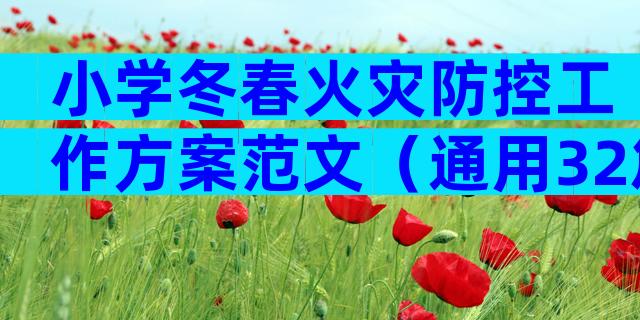 小学冬春火灾防控工作方案范文（通用32篇）