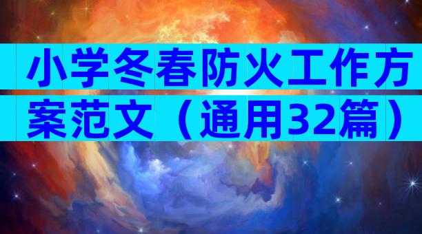 小学冬春防火工作方案范文（通用32篇）