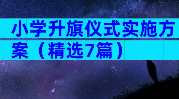 小学升旗仪式实施方案（精选7篇）