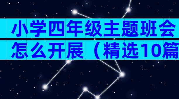 小学四年级主题班会怎么开展（精选10篇）