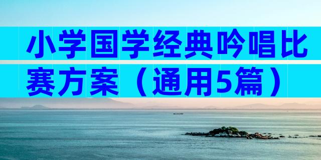 小学国学经典吟唱比赛方案（通用5篇）