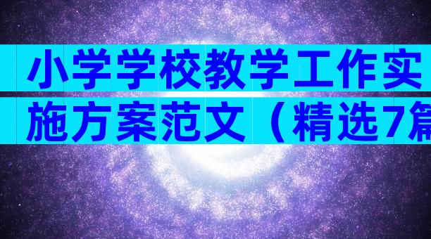 小学学校教学工作实施方案范文（精选7篇）