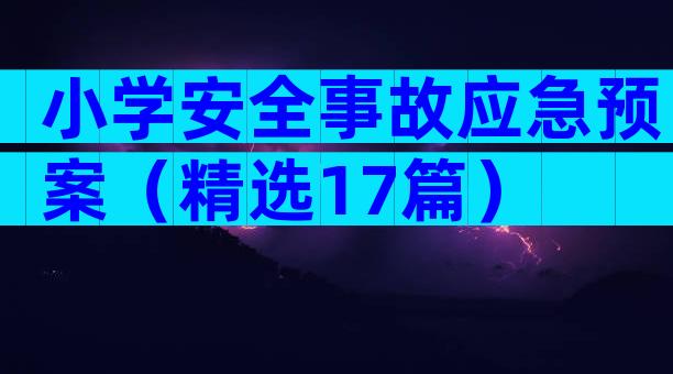 小学安全事故应急预案（精选17篇）