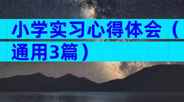 小学实习心得体会（通用3篇）