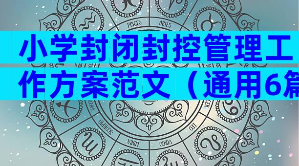 小学封闭封控管理工作方案范文（通用6篇）