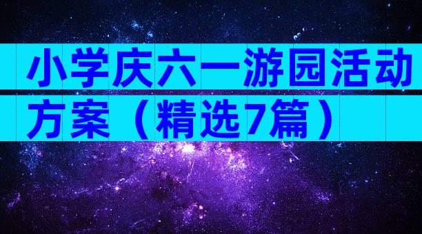 小学庆六一游园活动方案（精选7篇）