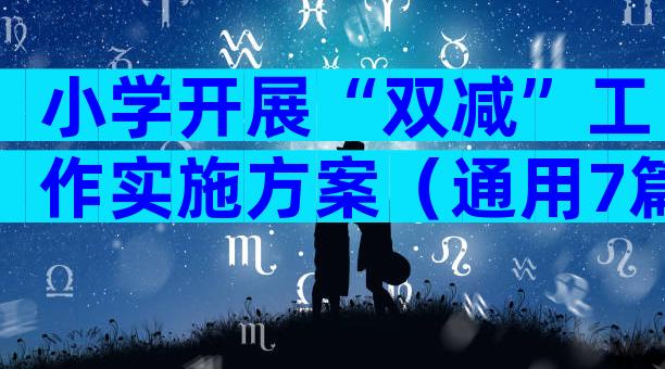 小学开展“双减”工作实施方案（通用7篇）