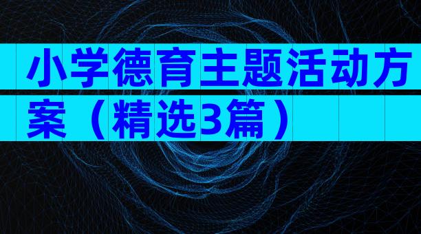 小学德育主题活动方案（精选3篇）