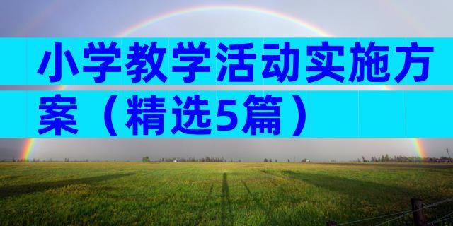 小学教学活动实施方案（精选5篇）