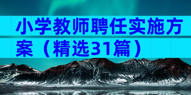 小学教师聘任实施方案（精选31篇）