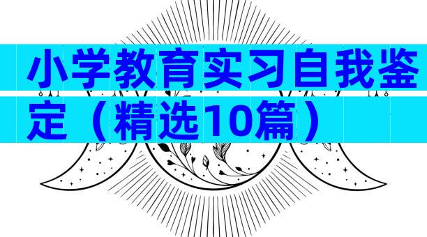 小学教育实习自我鉴定（精选10篇）