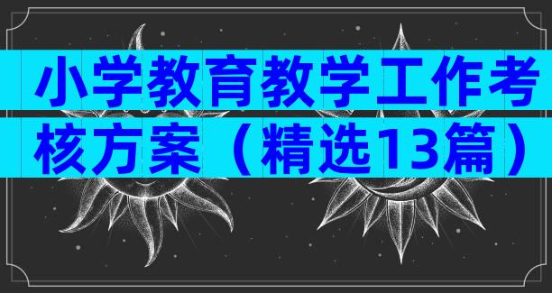 小学教育教学工作考核方案（精选13篇）