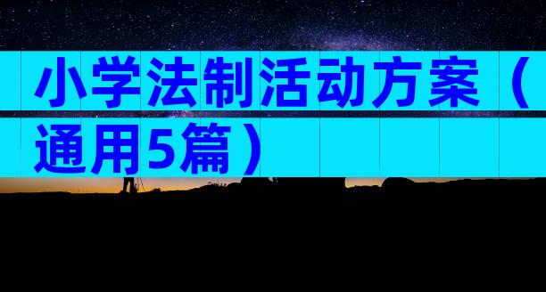 小学法制活动方案（通用5篇）
